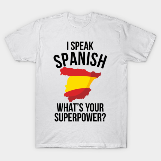 I SPEAK SPANISH WHAT'S YOUR SUPERPOWER Spanish TShirt TeePublic
